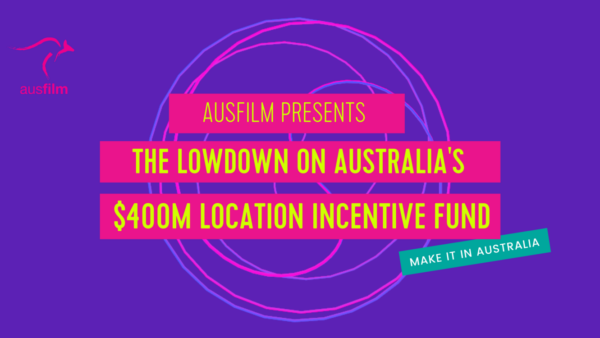 WEBINAR – AUSTRALIA’S AU$400M LOCATION INCENTIVE FUND